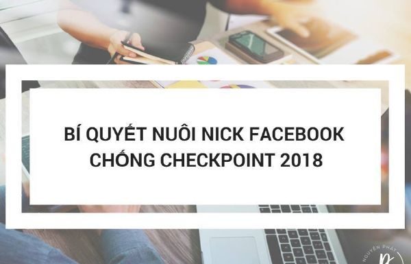 Hướng dẫn nuôi nick Facebook mới hạn chế checkpoint 2018