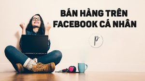 Xây dựng Facebook bán hàng từ Facebook cá nhân