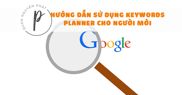 Hướng dẫn sử dụng Google Keywords Planner cho người mới