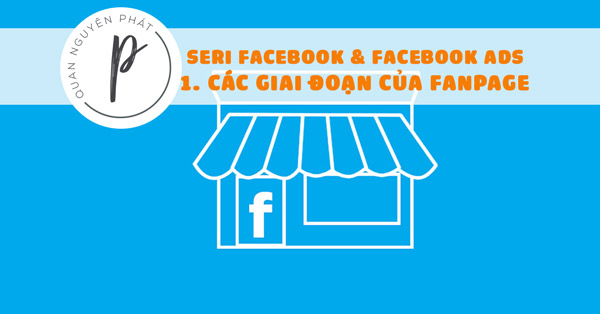 Seri Facebook & Facebook Ads – Bài 1: Các giai đoạn của Fanpage, sự hình thành đầu tiên