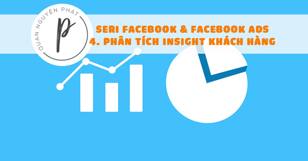 Seri Facebook & Facebook Ads – Bài 4: Phân tích insight khách hàng, user