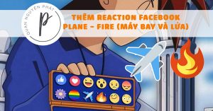 Hướng dẫn tạo reaction Máy Bay và Ngọn Lửa Facebook T8-2018