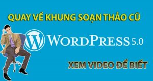 Cách quay lại trình soạn thảo cũ thân thuộc khi update lên WordPress 5.0