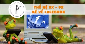 Câu chuyện về Facebook của thế hệ 8x – 9x đời đầu – phần 1