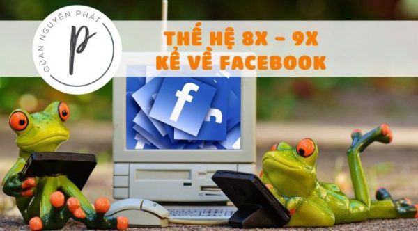 Câu chuyện về Facebook của thế hệ 8x - 9x đời đầu - phần 1