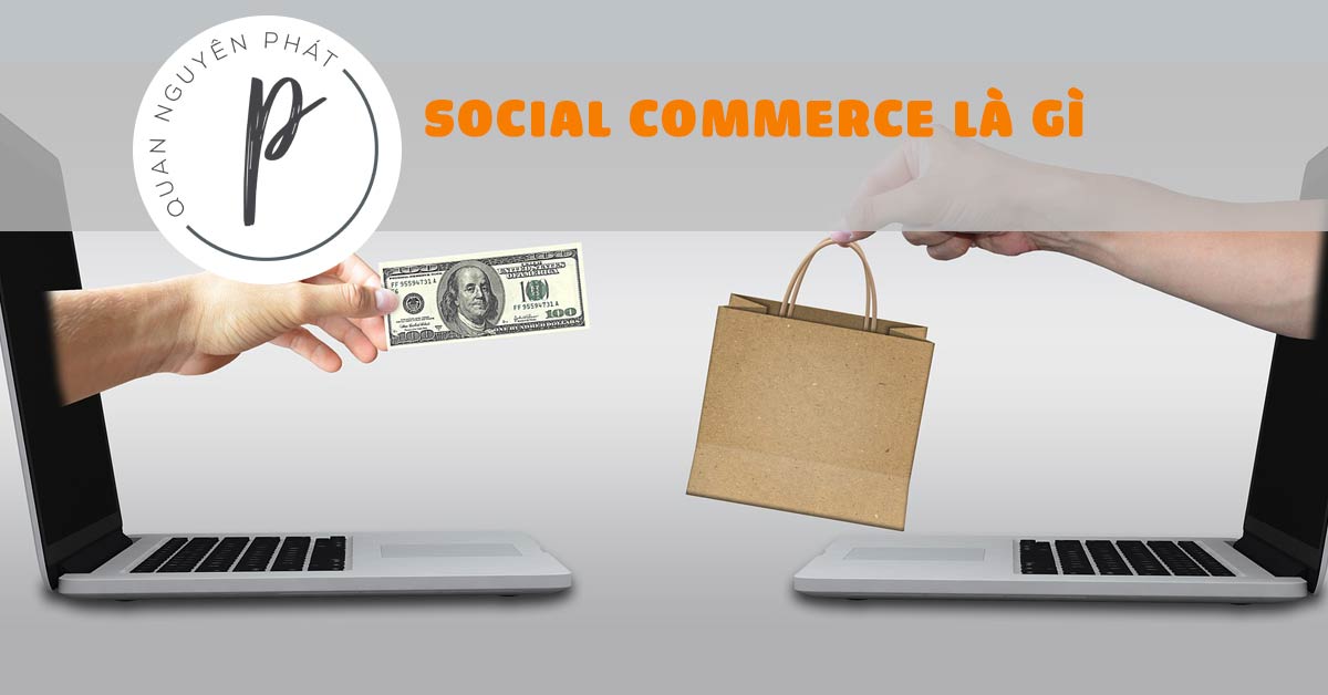 3 sự thật thú vị về Social Commerce – Phần 1: WHAT – Social Commerce là gì?