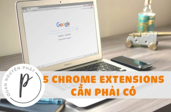 5 Chrome Extensions được sử dụng nhiều nhất trên laptop của mình