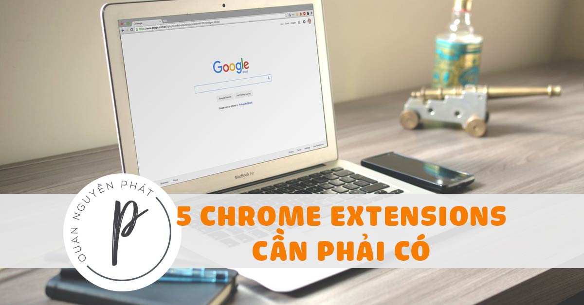 5 Chrome Extensions được sử dụng nhiều nhất trên laptop của mình
