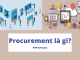 Procurement là gì? Purchasing và Procurement có gì khác nhau