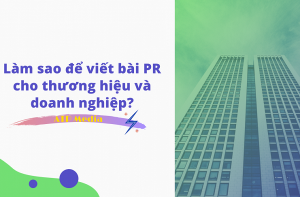 Làm sao để viết bài Pr cho thương hiệu? viết bài PR