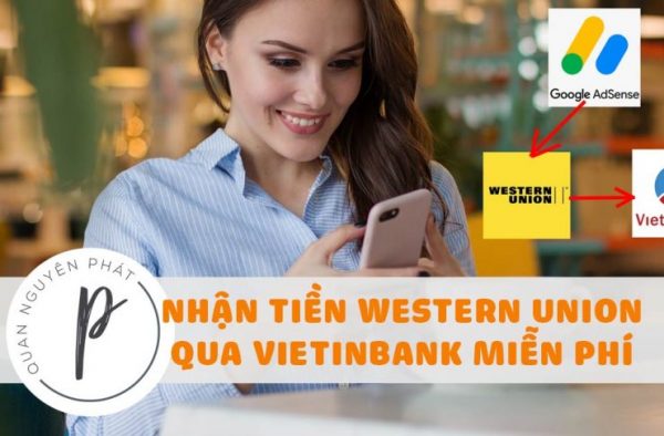 Hướng dẫn nhận Western Union online Vietinbank cho Google Adsense không tốn phí, nhận sau 3s