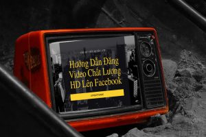 Hướng Dẫn Đăng Video Chất Lượng HD Lên Facebook