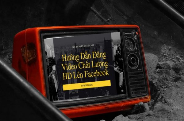 Hướng Dẫn Đăng Video Chất Lượng HD Lên Facebook