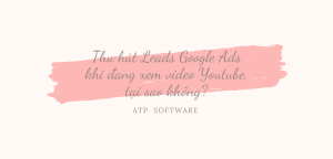 Thu hút Leads Google Ads khi đang xem video Youtube, tại sao không?