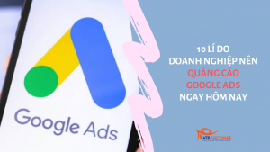 10 lí do doanh nghiệp nên quảng cáo Google Ads ngay hôm nay – ATP Software