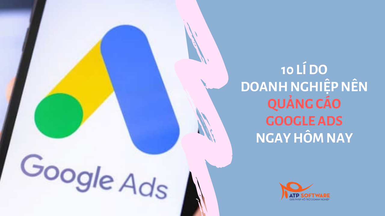 10 lí do doanh nghiệp nên quảng cáo Google Ads ngay hôm nay – ATP Software