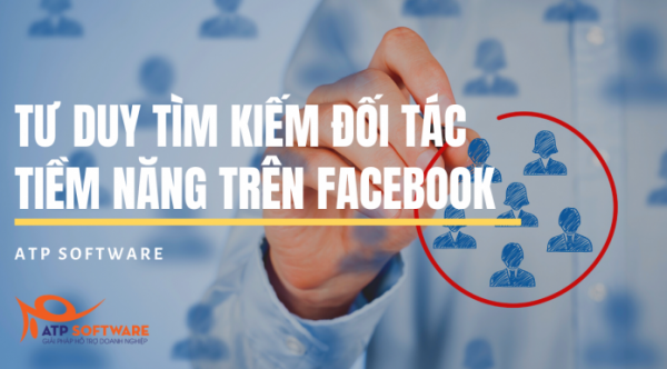 TƯ DUY TÌM KIẾM ĐỐI TÁC TIỀM NĂNG TRÊN FACEBOOK - ATP Software